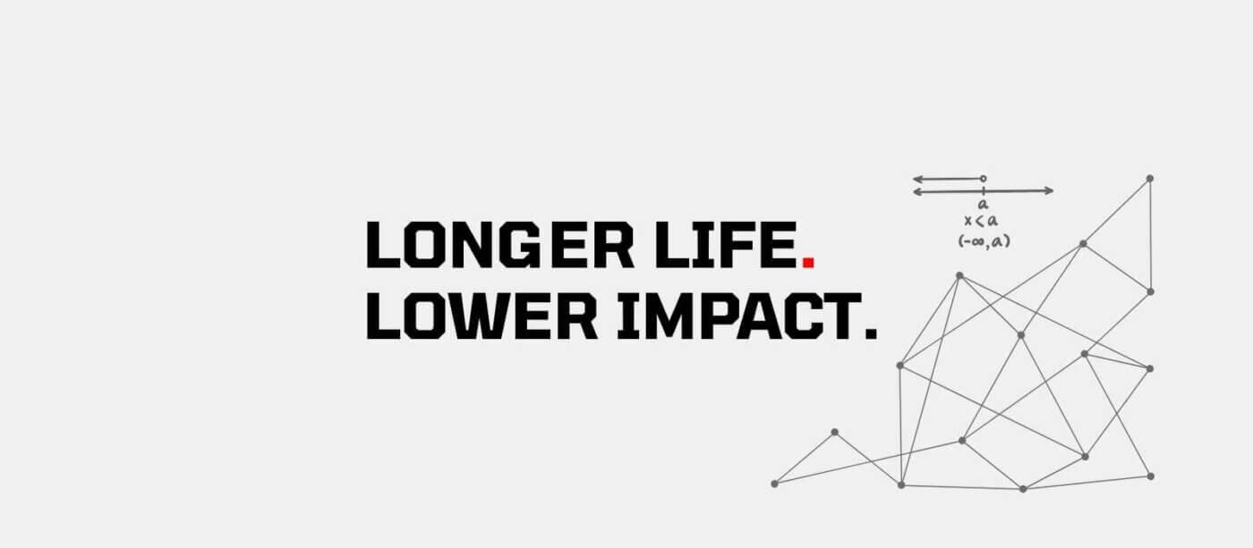 LONGER LIFE. LOWER IMPACT.